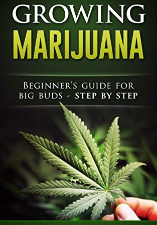 Marijuana: Growing Marijuana, Beginner's Guide for Big Buds - Step by Step (How to Grow Weed, Growing Marijuana Outdoors, Growing Marijuana Indoors, Marijuana Bible Book 1)
